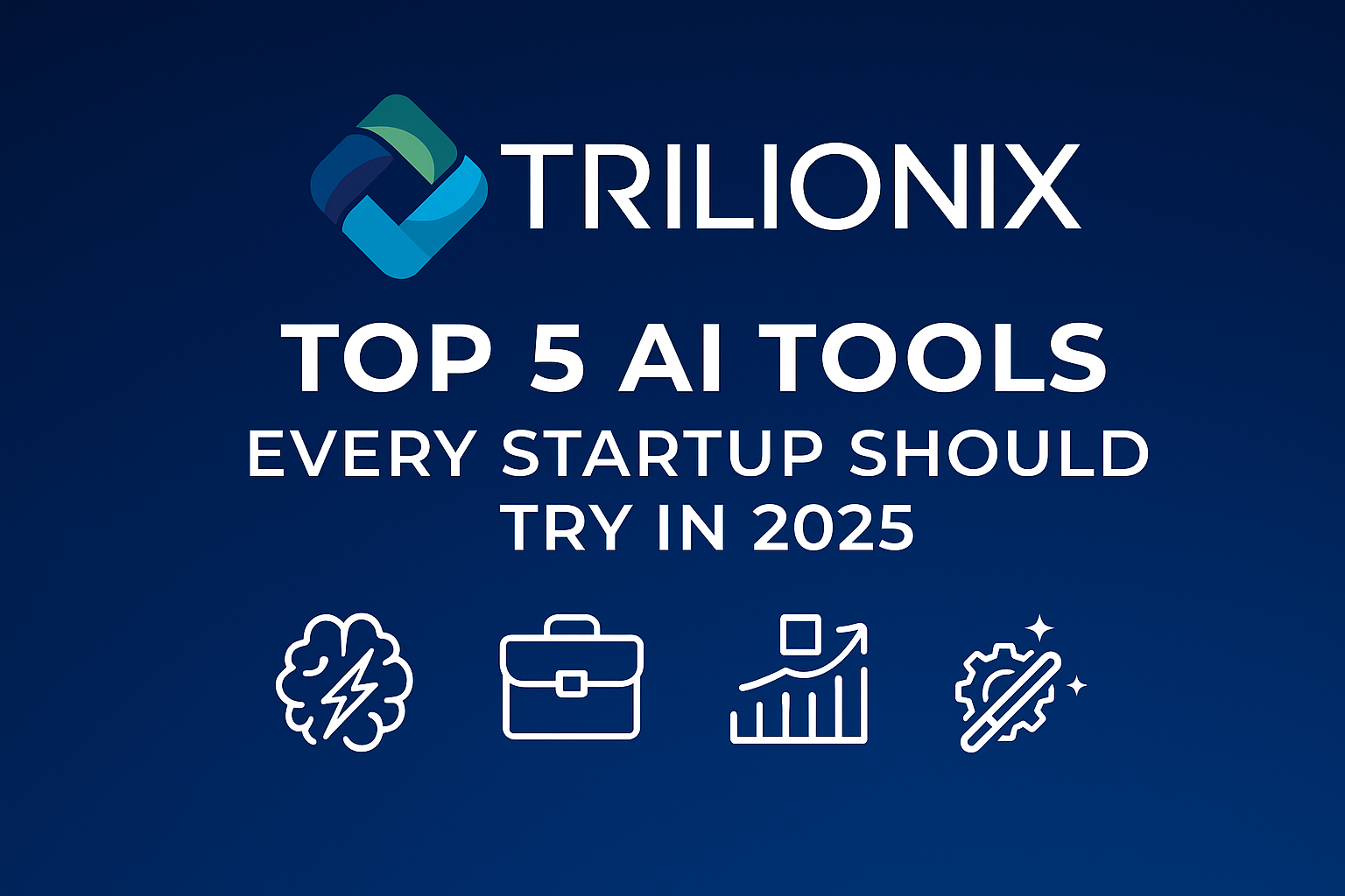 🚀 Top 5 AI Tools Every Startup Should Try in 2025 - Trilionix